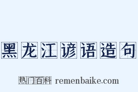 黑龙江谚语造句是什么意思的图片